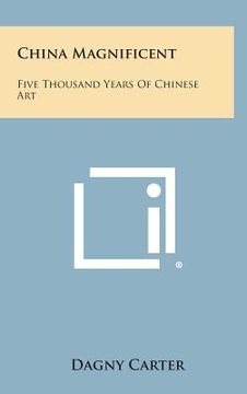 portada China Magnificent: Five Thousand Years of Chinese Art