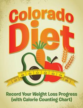 portada Colorado Diet: Record Your Weight Loss Progress (with Calorie Counting Chart) (en Inglés)