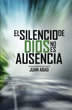 portada El Silencio de Dios no es Ausencia:  Por qué Dios Guarda Silencio?