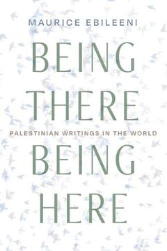 portada Being There, Being Here: Palestinian Writings in the World (Contemporary Issues in the Middle East) (in English)