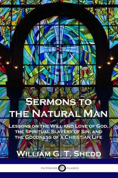 portada Sermons to the Natural Man: Lessons on the Will and Love of God, the Spiritual Slavery of Sin, and the Goodness of a Christian Life (en Inglés)