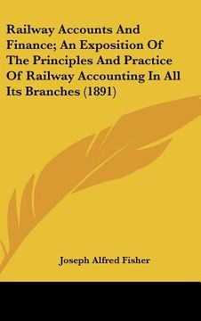 portada railway accounts and finance; an exposition of the principles and practice of railway accounting in all its branches (1891)