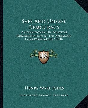 portada safe and unsafe democracy: a commentary on political administration in the american commonwealths (1918) (en Inglés)
