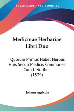 portada Medicinae Herbariae Libri Duo: Quorum Primus Habet Herbas Huis Seculi Medicis Communes Cum Ueteribus (1539) (en Latin)