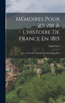 portada Mémoires Pour Servir À L'histoire De France En 1815: Avec Le Plan De La Bataille De Mont-Saint-Jean (in French)