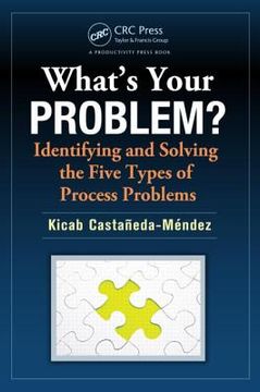 portada what`s your problem? identifying and solving the five types of process problems