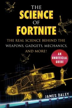 portada The Science of Fortnite: The Real Science Behind the Weapons, Gadgets, Mechanics, and More! (en Inglés)