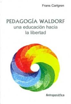 Libro Pedagogia Waldorf. Una Educacion Hacia La Libertad. La Pedagogia ...