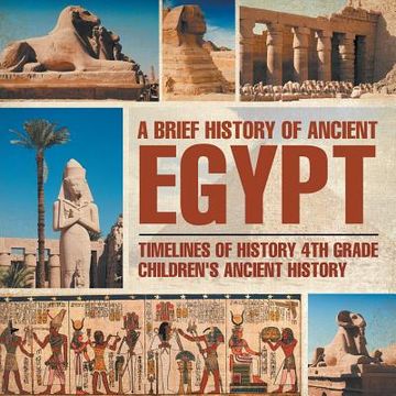 portada A Brief History of Ancient Egypt: Timelines of History 4th Grade Children's Ancient History (en Inglés)