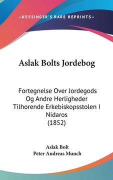 portada Aslak Bolts Jordebog: Fortegnelse Over Jordegods Og Andre Herligheder Tilhorende Erkebiskopsstolen I Nidaros (1852)