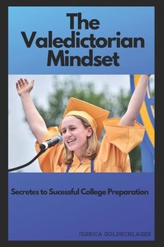 portada The Valedictorian Mindset: Secrets To Success In School And, More Importantly, In Life (en Inglés)