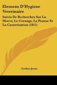 portada Elemens D'Hygiene Veterinaire: Suivis De Recherches Sur La Morve, Le Cornage, La Pousse Et La Cauterisation (1815) (en Francés)