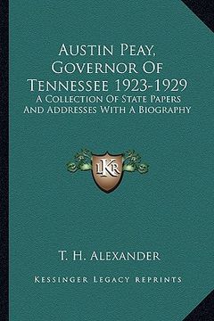 portada austin peay, governor of tennessee 1923-1929: a collection of state papers and addresses with a biography (in English)