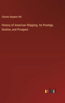 portada History of American Shipping. Its Prestige, Decline, and Prospect (en Inglés)