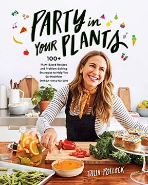 portada Party in Your Plants: 100+ Plant-Based Recipes and Problem-Solving Strategies to Help you eat Healthier (Without Hating Your Life) (in English)