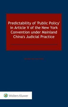 portada Predictability of 'Public Policy' in Article V of the New York Convention Under Mainland China's Judicial Practice (en Inglés)