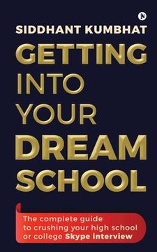 portada Getting into your dream school: The complete guide to crushing your high school or college Skype interview