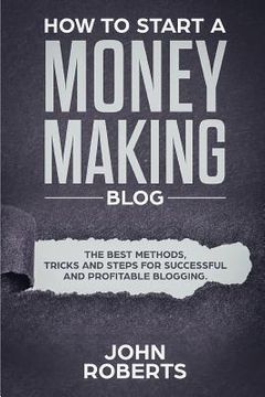portada How to Start a Money Making Blog: The Best Methods, Tricks and Steps for Successful and Profitable Blogging