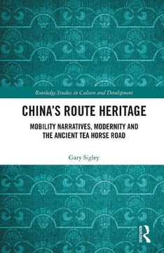 portada China'S Route Heritage: Mobility Narratives, Modernity and the Ancient tea Horse Road (Routledge Studies in Culture and Development) (in English)
