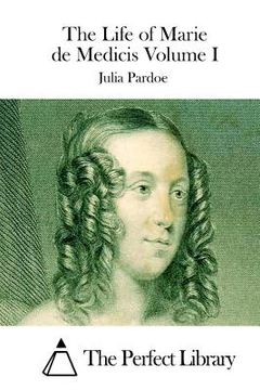 portada The Life of Marie de Medicis Volume I (en Inglés)