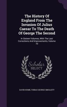 portada The History Of England From The Invasion Of Julius Caesar To The Death Of George The Second: In Sixteen Volumes, With The Last Corrections And Improve (en Inglés)