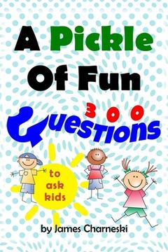 portada A Pickle of Fun: 300 questions to ask kids (en Inglés)