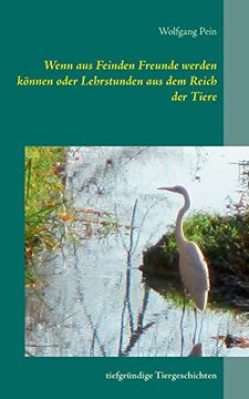 portada Wenn aus Feinden Freunde Werden Können Oder Lehrstunden aus dem Reich der Tiere Tiefgründige Tiergeschichten (in German)