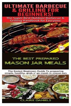 portada Ultimate Barbecue and Grilling for Beginners & The Best Prepared Mason Jar Meals (en Inglés)