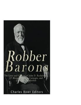 Comprar Robber Barons: The Lives and Careers of John d. Rockefeller, J. P.  Morgan, Andrew Carnegie, and Corn De Charles River Editors - Buscalibre