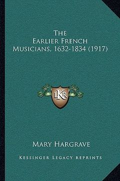 portada the earlier french musicians, 1632-1834 (1917) the earlier french musicians, 1632-1834 (1917) (en Inglés)