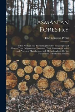 portada Tasmanian Forestry: Timber Products and Sawmilling Industry, a Description of Timber Trees Indigenous to Tasmania, Their Commercial Value (en Inglés)