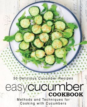 portada Easy Cucumber Cookbook: 50 Delicious Cucumber Recipes; Methods and Techniques for Cooking With Cucumbers (en Inglés)