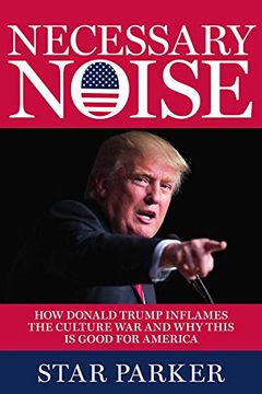 portada Necessary Noise: How Donald Trump Inflames the Culture war and why This is Good News for America (in English)