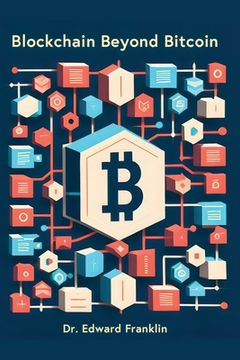 portada Blockchain Beyond Bitcoin: A deep dive into the emerging technologies and innovations that are powered by blockchain, such as smart contracts, de (en Inglés)