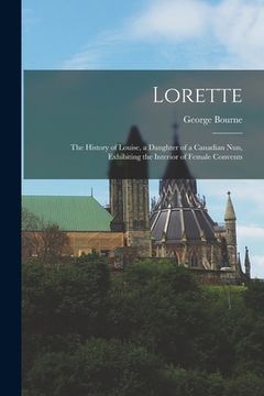 portada Lorette [microform]: the History of Louise, a Daughter of a Canadian Nun, Exhibiting the Interior of Female Convents (in English)