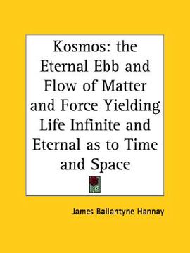 portada kosmos: the eternal ebb and flow of matter and force yielding life infinite and eternal as to time and space (in English)