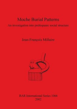 portada Moche Burial Patterns: An investigation into prehispanic social structure: An Investigation into Prehispanic Social Structure (Moche Culture of Northern Peru, C. AD 100-800) (BAR International Series)
