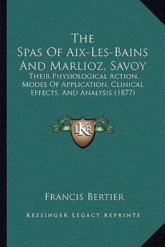 portada the spas of aix-les-bains and marlioz, savoy the spas of aix-les-bains and marlioz, savoy: their physiological action, modes of application, clinical (en Inglés)