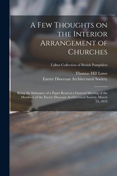 portada A Few Thoughts on the Interior Arrangement of Churches: Being the Substance of a Paper Read at a General Meeting of the Members of the Exeter Diocesan (en Inglés)