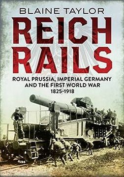 portada Reich Rails: Royal Prussia, Imperial Germany and the First World War, 1825-1918