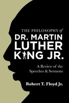 portada The Philosophy of Dr. Martin Luther King Jr.: A Review of the Speeches & Sermons (en Inglés)