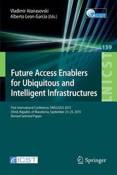 portada Future Access Enablers for Ubiquitous and Intelligent Infrastructures: First International Conference, Fabulous 2015, Ohrid, Republic of Macedonia, Se (en Inglés)