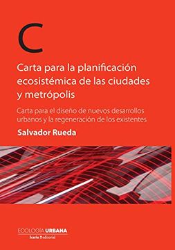 portada Carta Para la Planificación Ecosistémica de las Ciudades y Metrópolis: Carta Para el Diseño de Nuevos Desarrollos Urbanos y la Regeneración de los Existentes: 1 (Ecología Urbana) (in Spanish)