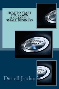 portada How To Start Your Own Successful Small Business (in English)