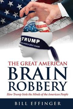 portada The Great American Brain Robbery: How Trump stole the minds of the American People (in English)