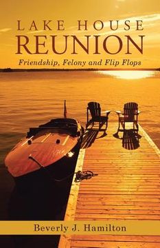 portada Lake House Reunion: Friendship, Felony and Flip Flops (en Inglés)