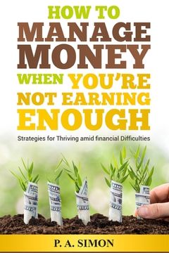 portada How to Manage Money When You're Not Earning Enough: Strategies for Thriving amid financial Difficulties (en Inglés)