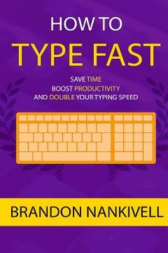 portada How to Type Fast: Save Time, Boost Productivity, and Double Your Typing Speed (in English)