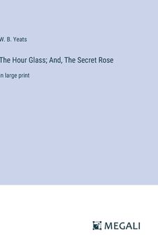 portada The Hour Glass; And, The Secret Rose: in large print (in English)