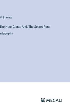 portada The Hour Glass; And, The Secret Rose: in large print (en Inglés)